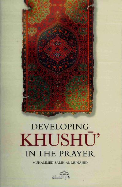 Developing Khushu (humility) in the Prayer by Muhammad Salih Al-Munajjid.