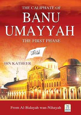 The Caliphate of Banu Umayyah (First Phase) | Al-Bidayah wan-Nihaya