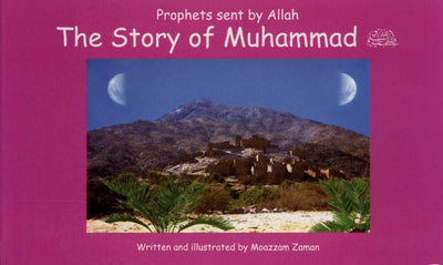 Prophets sent by Allah - The Story of Muhammad PBUH by Moazzam Zaman