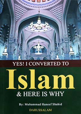 Yes. I Converted to Islam and Here is Why by Muhammad Haneef Shahid