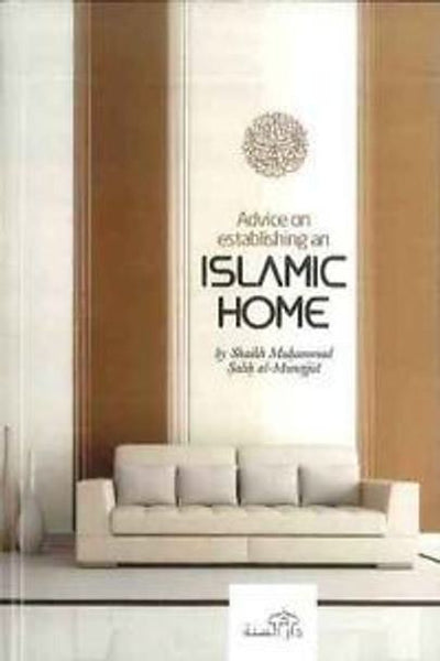 Advice on Establishing an Islamic Home by Sheikh Muhammad Salih al-Munajjid.