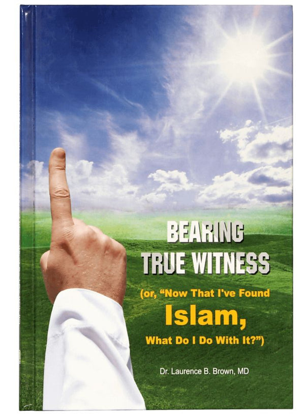 Bearing True Witness of Islam by Dr. Laurence B. Brown